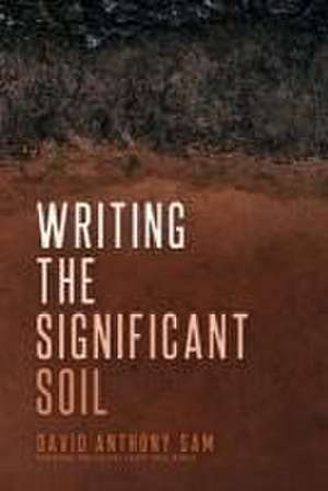 Writing the Significant Soil de David Anthony Sam