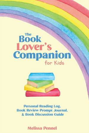 The Book Lover's Companion for Kids: Personal Reading Log, Review Prompt Journal, and Discussion Questions de Melissa Pennel