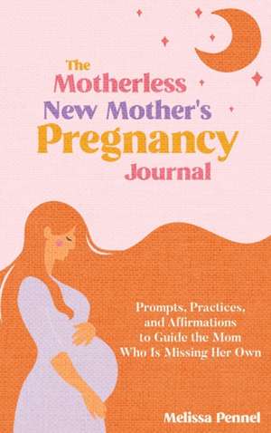 The Motherless New Mother's Pregnancy Journal de Melissa Pennel