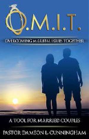 O.M.I.T. Overcoming Marital Issues Together de Dameon Cunningham