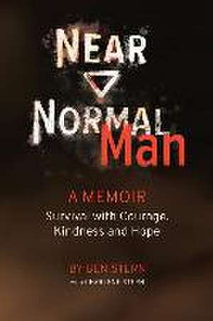 Near Normal Man: Survival with Courage, Kindness and Hope de Ben Stern