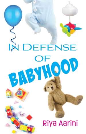 In Defense of Babyhood de Riya Aarini