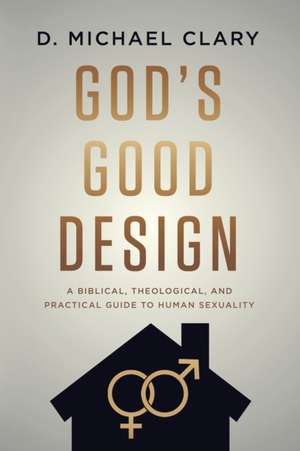 God's Good Design de D. Michael Clary