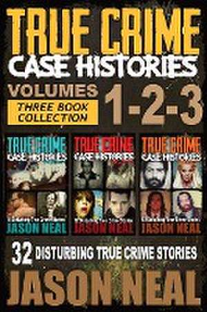 True Crime Case Histories - (Books 1, 2, & 3) de Jason Neal