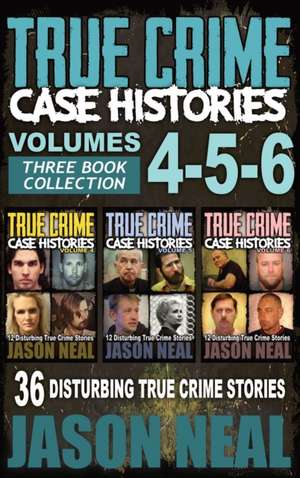 True Crime Case Histories - (Books 4, 5, & 6) de Jason Neal