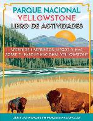 Parque Nacional Yellowstone Libro de Actividades: Acertijos, Laberintos, Juegos, y Más, Sobre el Parque Nacional Yellowstone de Little Bison Press