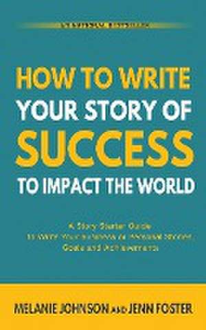 How To Write Your Story of Success to Impact the World de Melanie Johnson