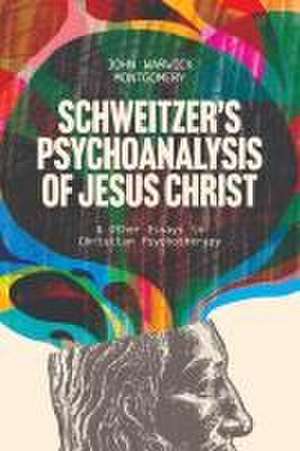 Schweitzer's Psychoanalysis of Jesus Christ de John Warwick Montgomery