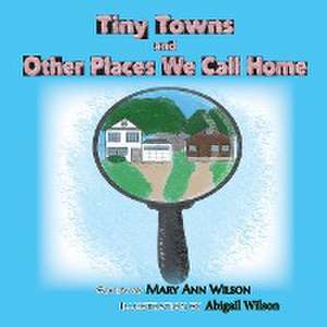 TINY TOWNS AND OTHER PLACES WE CALL HOME de Mary Ann Wilson