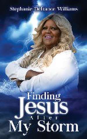 Finding Jesus After My Storm de Stephanie Williams