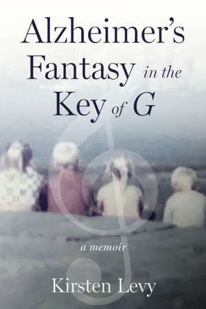 Alzheimer's Fantasy in the Key of G de Kirsten Levy