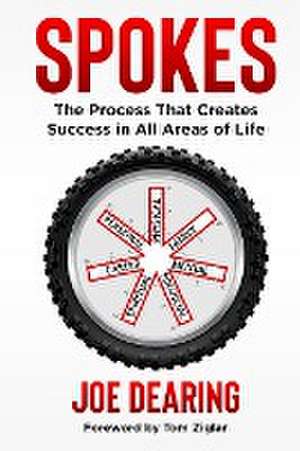 Spokes: The Process That Creates Success in All Areas of Life de Joe Dearing