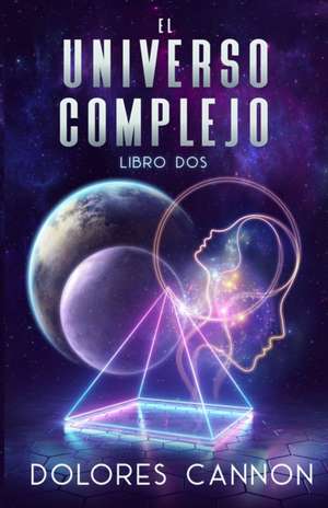 EL UNIVERSO COMPLEJO Libro dos de Dolores Cannon