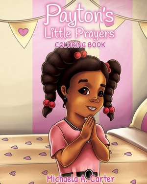 Payton's Little Prayers Coloring Book de Michaela A Carter