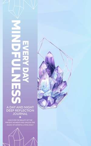 Every Day Mindfulness, a Day and Night Deep Reflection Journal, Discover the Beauty of the Present Moment and Unlock the Magic of Mindful Living Daily de Golden-Age Press