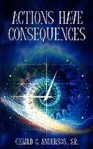 Actions Have Consequences de Gerald C Anderson