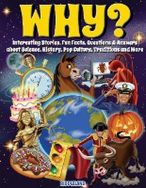 Why? Interesting Stories, Fun Facts, Questions & Answers about Science, History, Pop Culture, Traditions and More de Riddleland