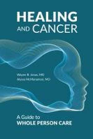 Healing and Cancer de Wayne B Jonas