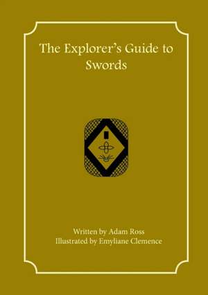 The Explorer's Guide to Swords de Adam Ross