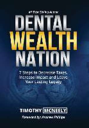 Dental Wealth Nation: 7 Steps to Decrees Taxes, Increase Impact, and Leave Your Lasting Legacy de Timothy McNeely