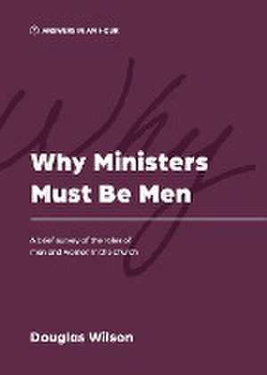 Why Ministers Must Be Men de Douglas Wilson