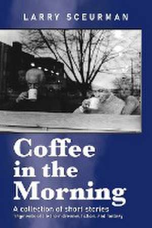 Coffee in the Morning, a collection of short stories de Larry Sceurman