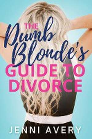 The Dumb Blonde's Guide to Divorce de Jenni Avery