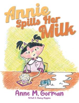 Annie Spills Her Milk de Anne M Gorman