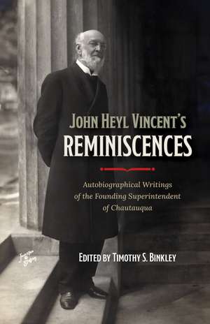 John Heyl Vincent's Reminiscences: Autobiographical Writings of the Founding Superintendent of Chautauqua de Timothy S. Binkley