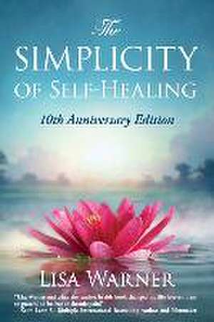 The Simplicity of Self-Healing: 10th Anniversary Edition de Lisa Warner