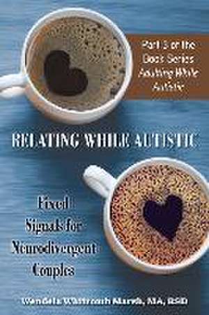 Relating While Autistic: Fixed Signals for Neurodivergent Couples de Wendela Whitcomb Marsh