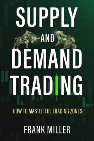 SUPPLY AND DEMAND TRADING de Frank Miller