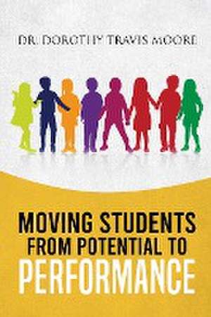 Moving Students from Potential to Performance de Dorothy Travis Moore