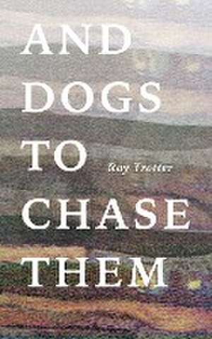 And Dogs to Chase Them de Ray Trotter