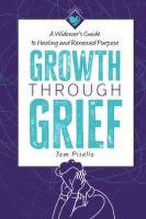 Growth Through Grief de Tom Pisello