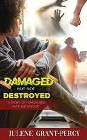 Damaged But Not Destroyed de Julene Grant-Percy