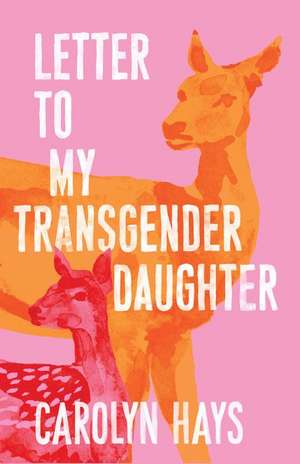 Letter to My Transgender Daughter de Carolyn Hays