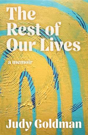 The Rest of Our Lives de Judy Goldman