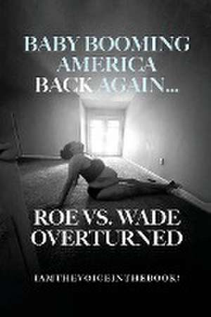 BABY BOOMING AMERICA BACK AGAIN...ROE VS. WADE OVERTURNED de Iamthevoiceinthebook Wilson