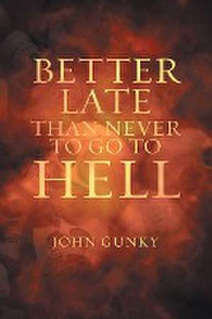 Better Late than Never to Go to Hell de John Gunky