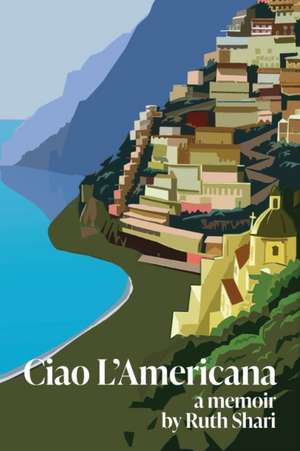 Ciao L'Americana: A Memoir de Ruth Shari