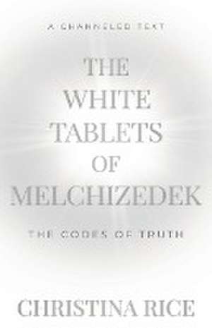 The White Tablets of Melchizedek de Christina Rice