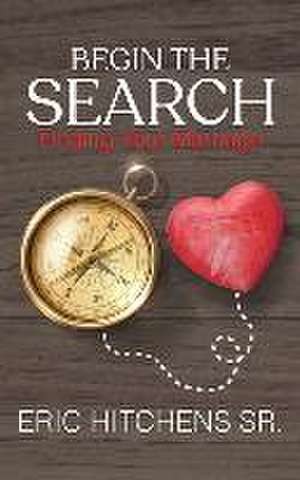 Begin the Search: Finding Your Marriage de Eric Hitchens