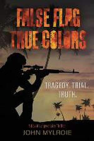 False Flag True Colors: Tragedy. Trial. Truth de John Eglinton Mylroie