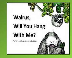 Walrus, Will You Hang With Me? de Robert J. Carr