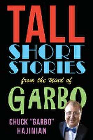 Tall Short Stories from the Mind of Garbo de Chuck "Garbo" Hajinian