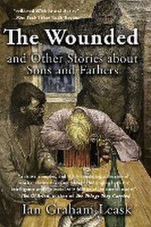 The Wounded and Other Stories about Sons and Fathers de Ian Graham Leask