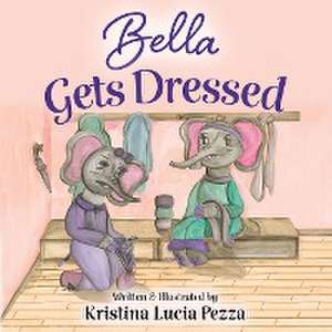 Bella Gets Dressed de Kristina Lucia Pezza