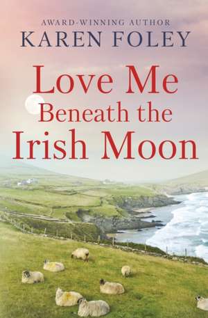 Love Me Beneath the Irish Moon de Karen Foley