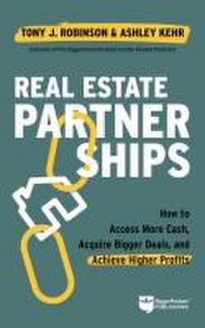 Real Estate Partnerships: Access More Cash, Acquire Bigger Deals, and Achieve Higher Profits with a Real Estate Partner de Tony Robinson